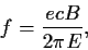 \begin{displaymath}
f= \frac{e c B}{2 \pi E},
\end{displaymath}