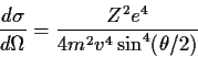 \begin{displaymath}\frac{d \sigma}{d\Omega} = \frac{Z^2
e^4}{4 m^2 v^4 \sin^4(\theta/2)} \end{displaymath}